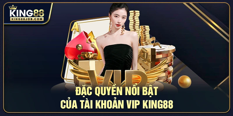 Đặc quyền nổi bật của tài khoản VIP King88
