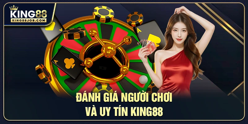 Đánh giá người chơi uy tín tại King88