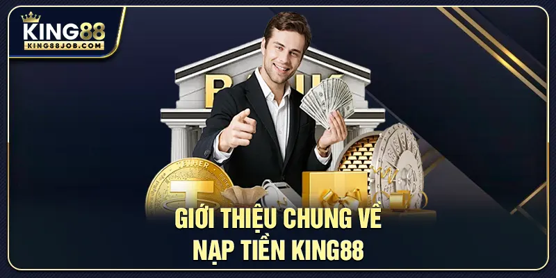 Nạp tiền King88: Quy trình đơn giản, an toàn, không thu phí 1 Giới thiệu chung về nạp tiền King88
