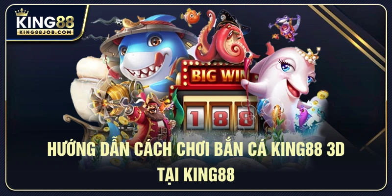 Hướng Dẫn Cách Chơi Bắn Cá King88 3D Tại King88