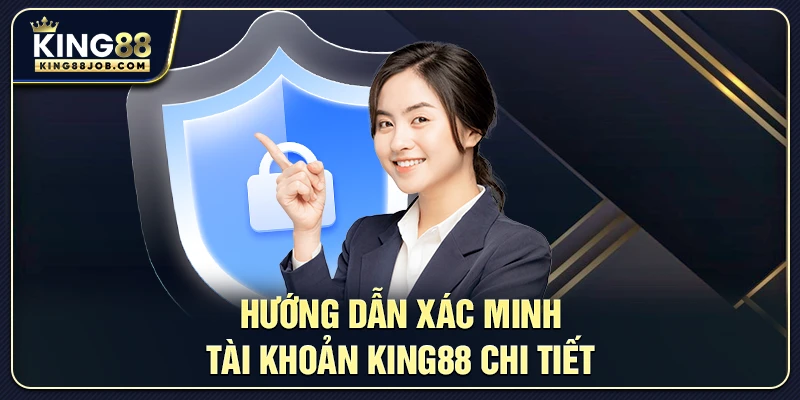Hướng dẫn xác minh tài khoản King88 chi tiết