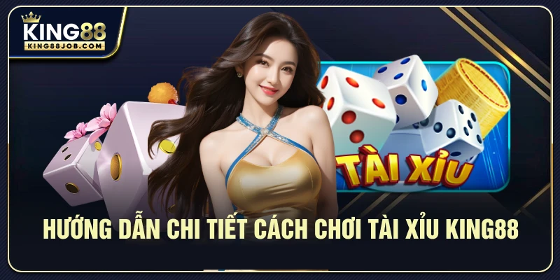 Hướng dẫn chi tiết cách chơi Tài Xỉu King88