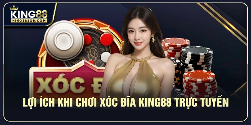 Lợi ích khi chơi Xóc đĩa King88 trực tuyến
