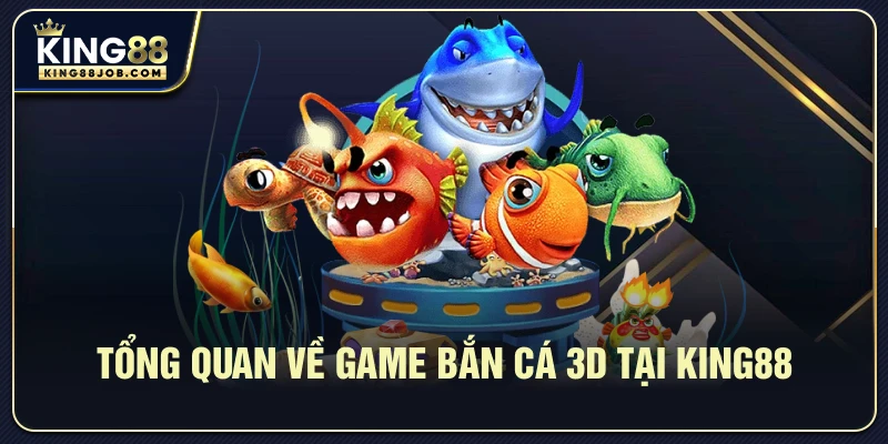 Tổng Quan Về Game Bắn Cá 3D Tại King88