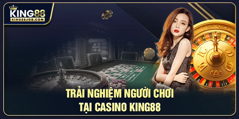 Trải nghiệm người chơi tại Casino King88