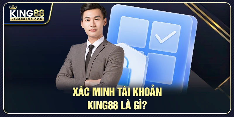 Xác minh tài khoản King88 là gì?